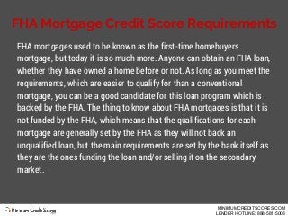 FHA Mortgage Credit Score Requirements
FHA mortgages used to be known as the first-time homebuyers
mortgage, but today it ...
