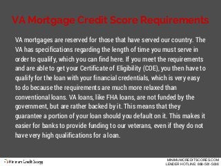 VA Mortgage Credit Score Requirements
VA mortgages are reserved for those that have served our country. The
VA has specifi...