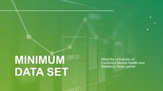 MINIMUM
DATA SET
What the University of
Cumbria’s Mental Health and
Wellbeing Team gather
 