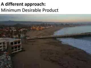 A different approach:Minimum Desirable Product