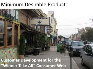 Minimum Desirable Product Customer Development for the“Winner Take All” Consumer Web 
