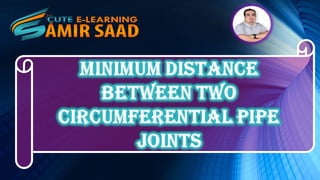 Minimum Distance Between Two Circumferential Pipe Joints--Dr.Samir Saad 