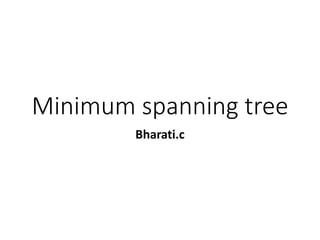 Minimum spanning tree
Bharati.c
 