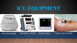 ICU EQUIPMENT
PACEMAKERS DEFIBRILLATORS MONITORS VASCULAR ACCESS
 
