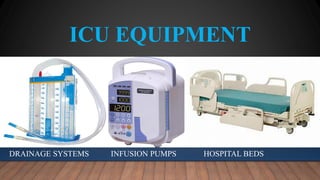 ICU EQUIPMENT
DRAINAGE SYSTEMS INFUSION PUMPS HOSPITAL BEDS
 