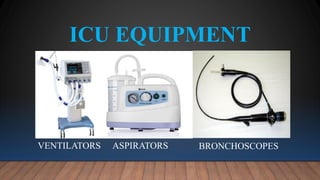 ICU EQUIPMENT
VENTILATORS ASPIRATORS BRONCHOSCOPES
 
