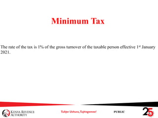 PUBLIC
Minimum Tax
The rate of the tax is 1% of the gross turnover of the taxable person effective 1st January
2021.
 