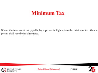 PUBLIC
Minimum Tax
Where the instalment tax payable by a person is higher than the minimum tax, then a
person shall pay the instalment tax.
 