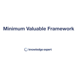 Minimum Valuable Framework
 