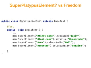 SuperPlatypusElement? vs Freedom
public class RegistrationTest extends BaseTest {
@Test
public void registers() {
!!...
ne...