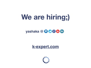 We are hiring;)
k-expert.com
yashaka @
 