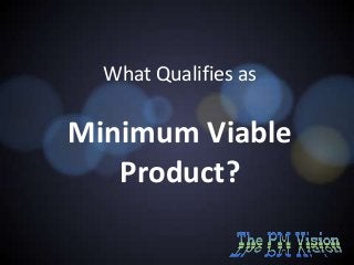 What Qualifies as

Minimum Viable
Product?

 