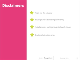 Disclaimers

*
*
*
*

This is not the only way

You might have done things diﬀerently

Not all projects are big enough to have 3-4 levels

Employ what makes sense

© 2014

Converge 2014

!17

 