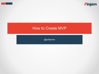 How to Create MVP
@sofianhw
 
