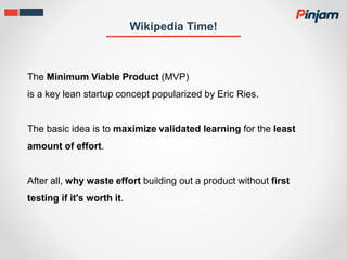 MVP Objective
Build the product! Test the Idea!
OR
 