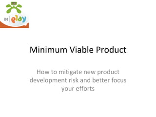 Minimum Viable Product How to mitigate new product development risk and better focus your efforts 