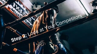 Step 2: Look at Your Competitors
 