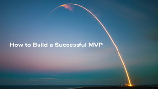 How to Build a Successful MVP
 