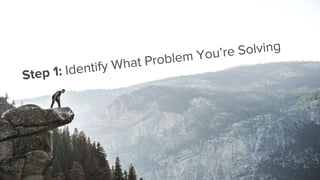 Step 1: Identify What Problem You’re Solving
 
