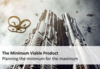 The Minimum Viable Product (MVP)
Planning the minimum for the maximum
                                       © Ayman Basheer, 2012
 
