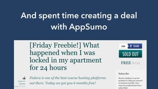And spent time creating a deal
with AppSumo
 