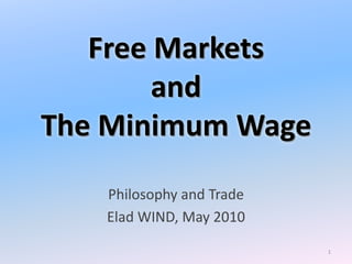 Free Markets and The Minimum Wage Philosophy and Trade Elad WIND, May 2010 1 