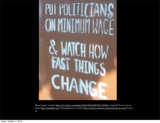 Photo Credit: <a href="http://www.ﬂickr.com/photos/20561948@N00/4811539545/">spike55151</a> via <a
href="http://compﬁght.com">Compﬁght</a> <a href="http://creativecommons.org/licenses/by-nc-sa/2.0/">cc</
a>
Friday, October 11, 2013
 