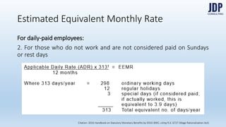 For daily-paid employees:
2. For those who do not work and are not considered paid on Sundays or
rest days
Estimated Equivalent Monthly Rate
Citation: 2016 Handbook on Statutory Monetary Benefits by DOLE-BWC, citing R.A. 6727 (Wage Rationalization Act)
 