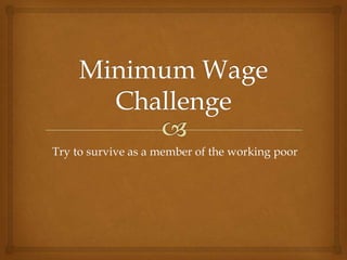 Try to survive as a member of the working poor
 