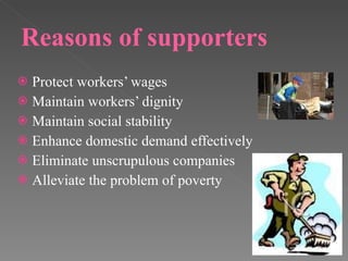 Reasons of supporters Protect workers’ wages Maintain workers’ dignity Maintain social stability Enhance domestic demand effectively Eliminate unscrupulous companies Alleviate the problem of poverty 