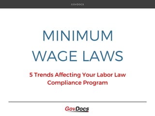 MINIMUM
WAGE LAWS
5 Trends Affecting Your Labor Law
Compliance Program
G O V D O C S
 