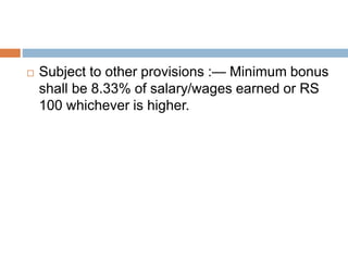  Subject to other provisions :— Minimum bonus
shall be 8.33% of salary/wages earned or RS
100 whichever is higher.
 