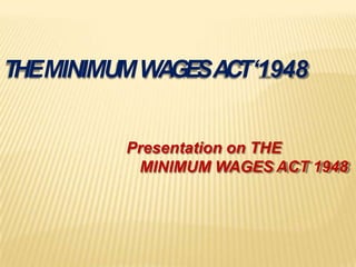 T
HEMINIMUMWA
GESACT‘1948
Presentation on THE
MINIMUM WAGES ACT 1948
 