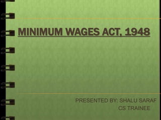 MINIMUM WAGES ACT, 1948

PRESENTED BY: SHALU SARAF
CS TRAINEE

 