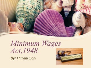 Minimum Wages
Act,1948
By: Himani Soni
 