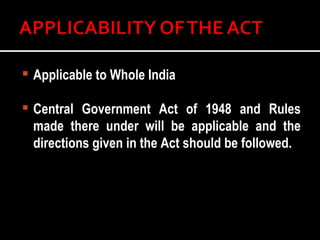 Applicable to Whole India Central Government Act of 1948 and Rules made there under will be applicable and the directions given in the Act should be followed. 