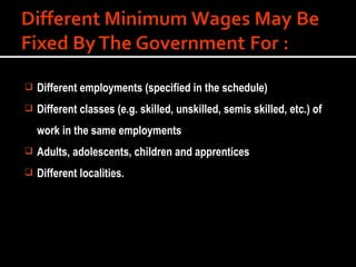 Different employments (specified in the schedule) Different classes (e.g. skilled, unskilled, semis skilled, etc.) of work in the same employments Adults, adolescents, children and apprentices Different localities. 
