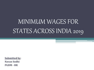 MINIMUM WAGES FOR
STATES ACROSS INDIA 2019
Submitted by:
Navan Sodhi
PGDM - HR
 