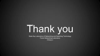 Thank you
MUZIXING.COM
State Key Laboratory of Networking and Switching Technology
Future Networking Laboratory
Cheng Li
 