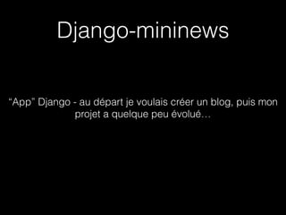 Django-mininews
“App” Django - au départ je voulais créer un blog, puis mon
projet a quelque peu évolué…
 