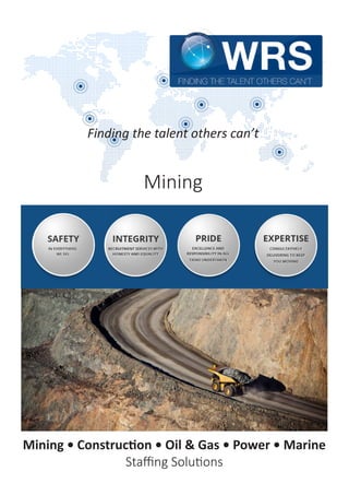 Finding the talent others can’t
Mining
Mining • Construction • Oil & Gas • Power • Marine • Trading •
Chemicals • Manufacturing
Staffing Solutions
 