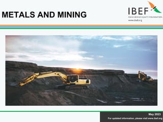 For updated information, please visit www.ibef.org
May 2023
METALS AND MINING
 