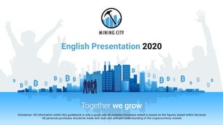 Together we grow
English Presentation 2020
Disclaimer: All information within this guidebook is only a guide and all potential increases stated is based on the figures stated within the book.
All personal purchases should be made with due care and self understanding of the cryptocurrency market.
 