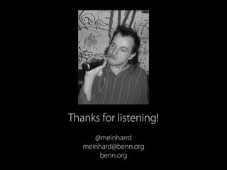 Thanks for listening!
@meinharrd
meinhard@benn.org
benn.org
 