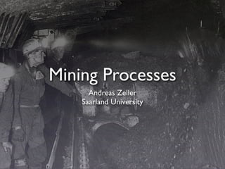 Mining Processes
      Andreas Zeller
    Saarland University
 