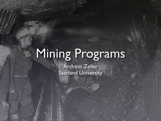 Mining Programs
     Andreas Zeller
   Saarland University
 