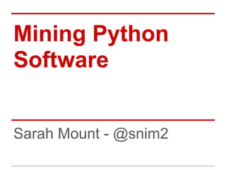 Mining Python
Software
Sarah Mount - @snim2
 