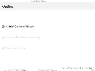 A Brief Outline of Bitcoin
Outline
1 A Brief Outline of Bitcoin
2 How to Mine Bitcoin Proﬁtably
3 About the Authors
Sveinn...