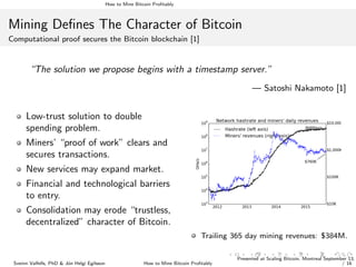 How to Mine Bitcoin Proﬁtably
Mining Deﬁnes The Character of Bitcoin
Computational proof secures the Bitcoin blockchain [1...