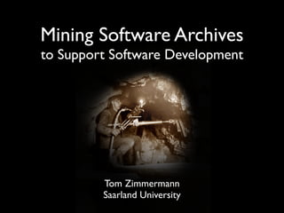Mining Software Archives
to Support Software Development




         Tom Zimmermann
         Saarland University